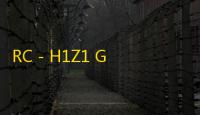 RC - H1Z1 Guide (Unofficial)
